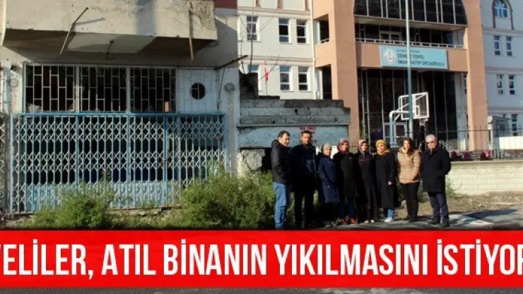 Veliler, atıl binanın yıkılmasını istiyor