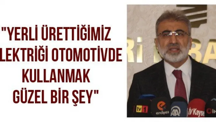 &quotYerli ürettiğimiz elektriği otomotivde kullanmak güzel bir şey"