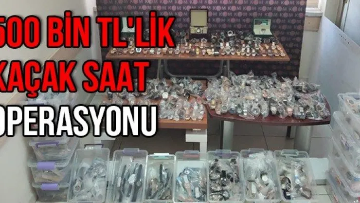 500 bin TL'lik kaçak saat operasyonu