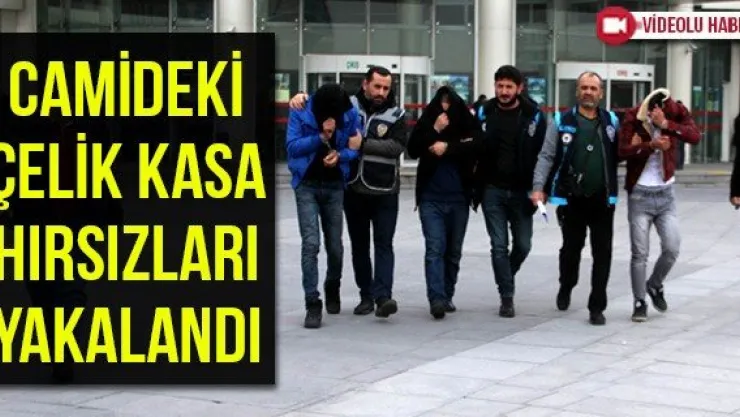 Camideki çelik kasa hırsızları yakalandı