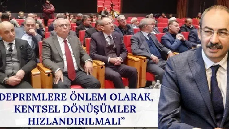 'Depremlere önlem olarak, kentsel dönüşümler hızlandırılmalı'