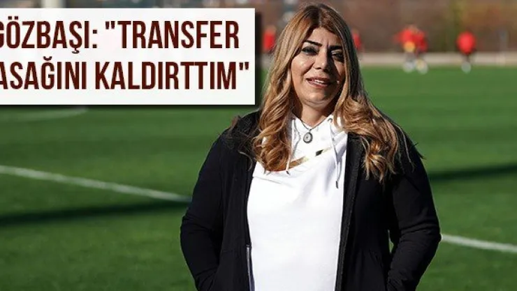 Gözbaşı: &quotTransfer yasağını kaldırttım"