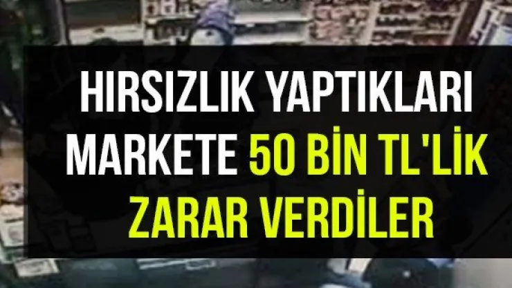 Hırsızlık yaptıkları markete 50 bin TL'lik zarar verdiler