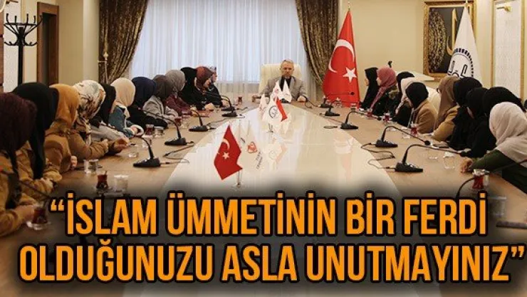 'İslam Ümmetinin bir ferdi olduğunuzu asla unutmayınız'