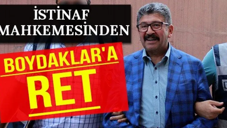 İstinaf Mahkemesinden Boydaklar'a Ret