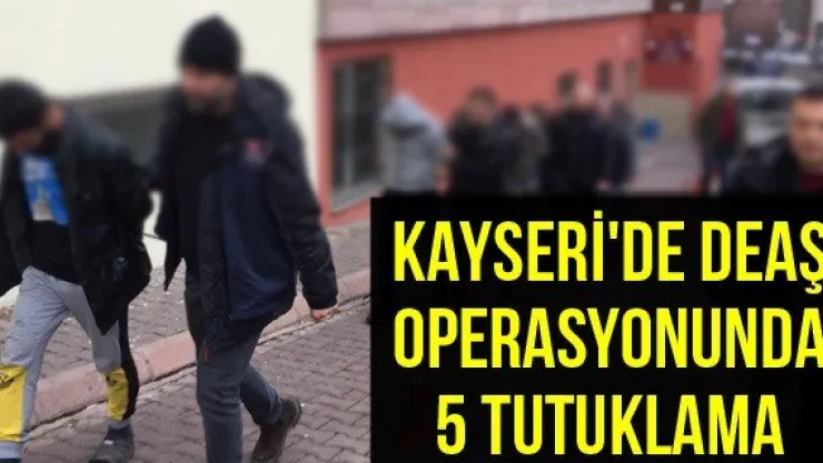 Kayseri'de DEAŞ operasyonunda 5 tutuklama