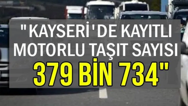 "Kayseri'de kayıtlı motorlu taşıt sayısı 379 bin 734"