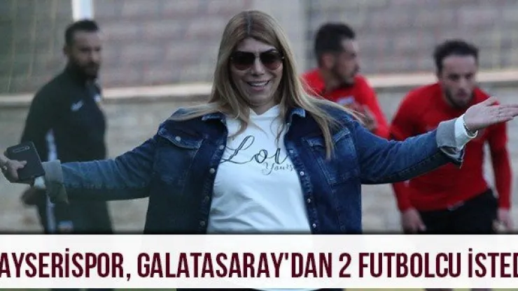 Kayserispor, Galatasaray'dan 2 futbolcu istedi