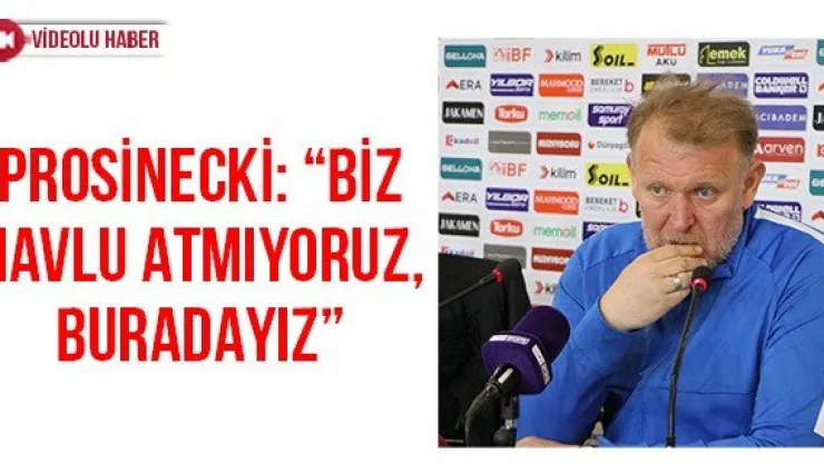 Prosinecki: 'Biz havlu atmıyoruz, buradayız'