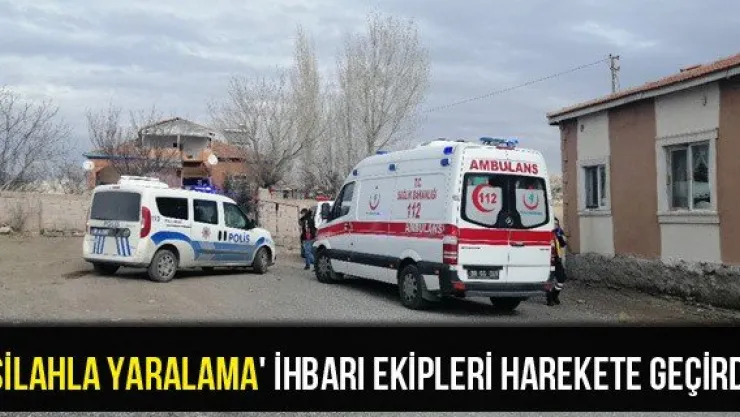 'Silahla yaralama' ihbarı ekipleri harekete geçirdi
