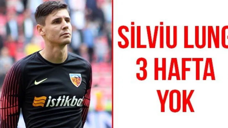 Silviu Lung 3 hafta yok