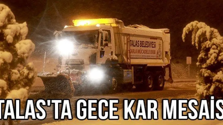 Talas'ta gece kar mesaisi