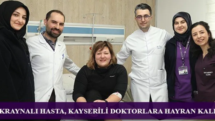 Ukraynalı hasta, Kayserili doktorlara hayran kaldı