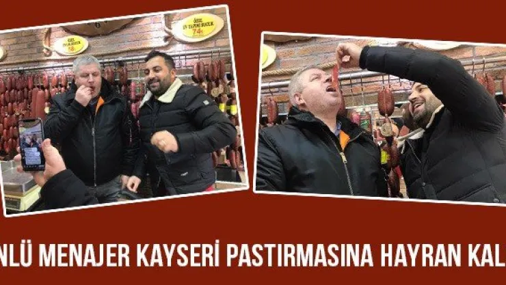 Ünlü menajer Kayseri Pastırmasına hayran kaldı