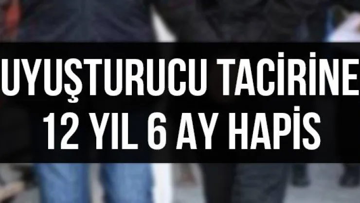 Uyuşturucu tacirine 12 yıl 6 ay hapis