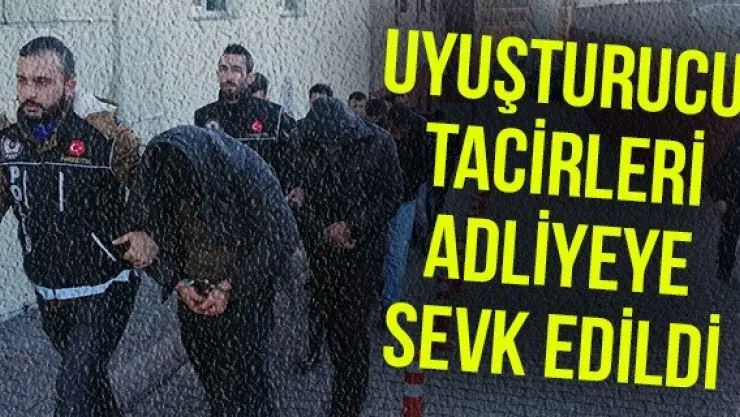 Uyuşturucu tacirleri adliyeye sevk edildi