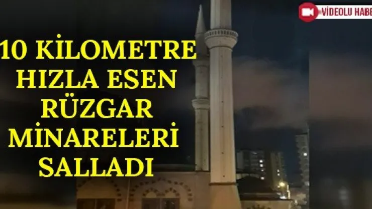 110 kilometre hızla esen rüzgar minareleri salladı