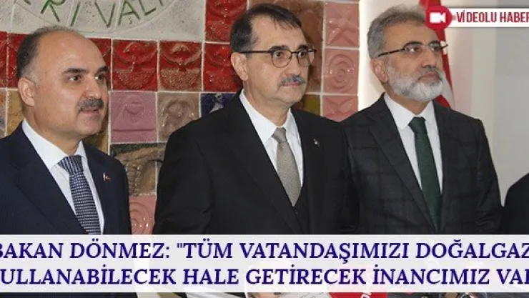 Bakan Dönmez: &quotTüm vatandaşımızı doğalgaz kullanabilecek hale getirecek inancımız var"