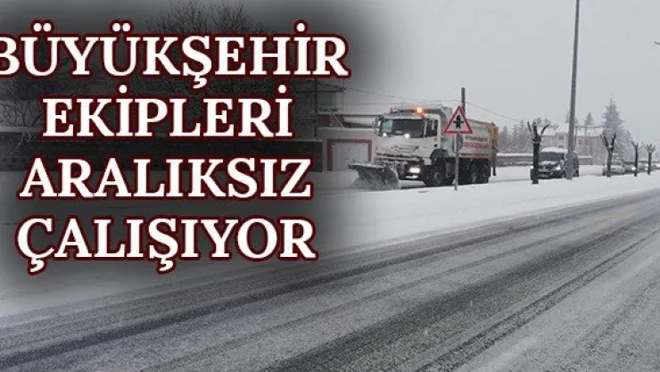Büyükşehir ekipleri aralıksız çalışıyor