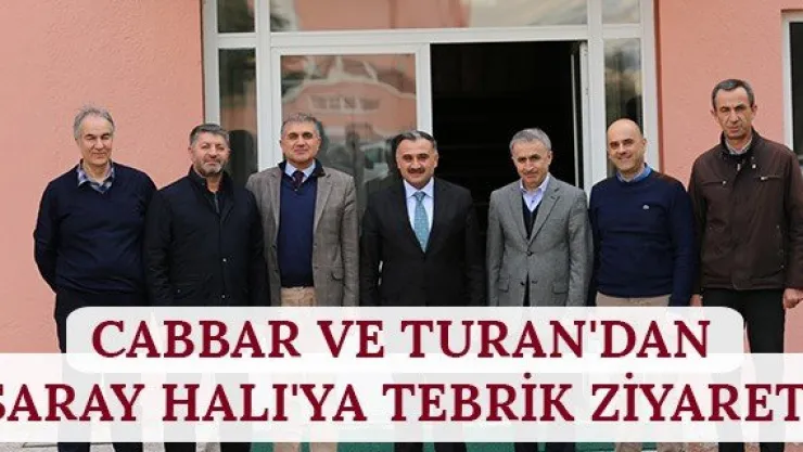 Cabbar ve Turan'dan Saray Halı'ya tebrik ziyareti