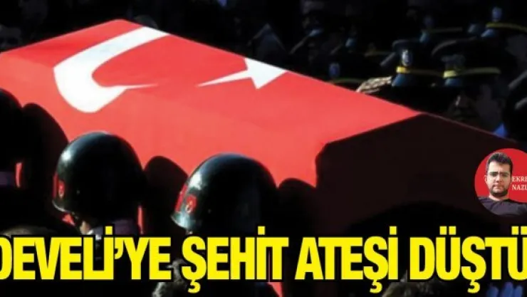 Develi'ye şehit ateşi düştü