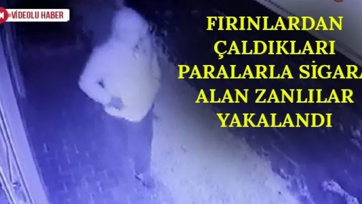 Fırınlardan çaldıkları paralarla sigara alan zanlılar yakalandı