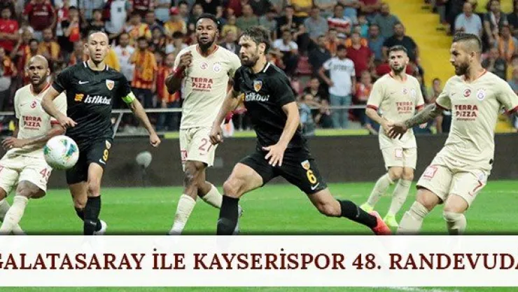 Galatasaray ile Kayserispor 48. randevuda