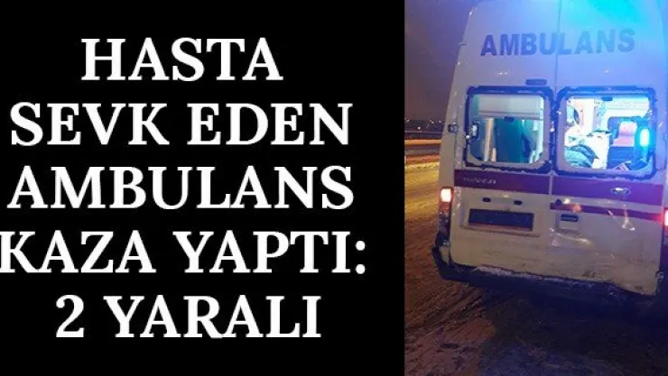 Hasta sevk eden ambulans kaza yaptı: 2 yaralı