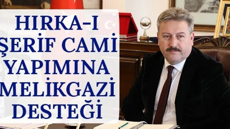 Hırka-ı Şerif Cami yapımına Melikgazi desteği