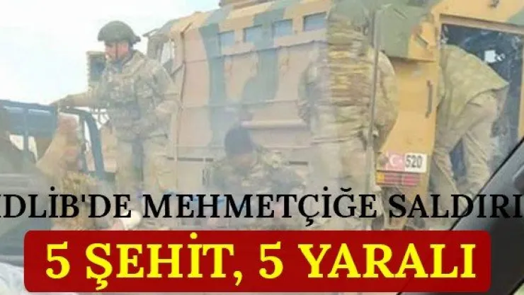 İdlib'de Mehmetçiğe saldırı: 5 şehit, 5 yaralı