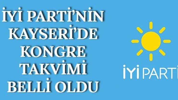 İYİ Parti'nin Kayseri'de kongre takvimi belli oldu