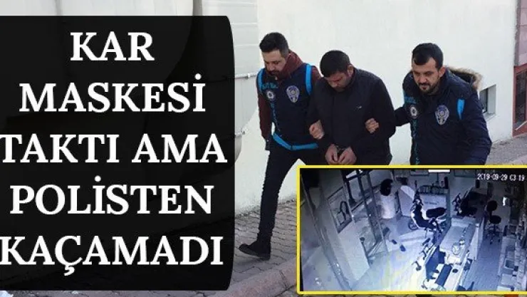 Kar maskesi taktı ama polisten kaçamadı