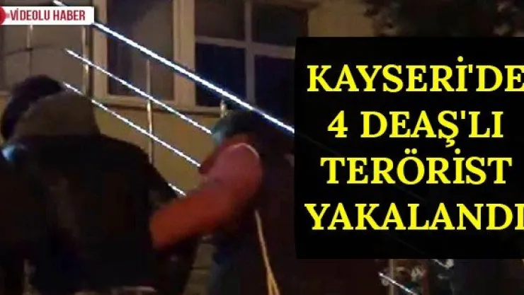 Kayseri'de 4 DEAŞ'lı terörist yakalandı