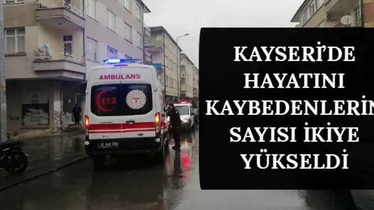Kayseri'de hayatını kaybedenlerin sayısı ikiye yükseldi