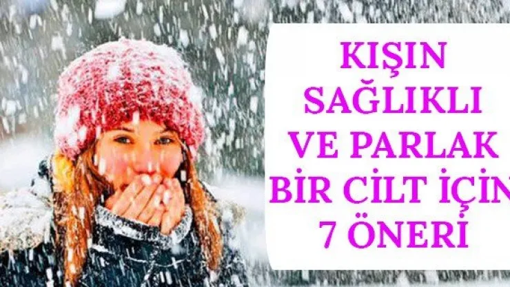 Kışın sağlıklı ve parlak bir cilt için 7 öneri