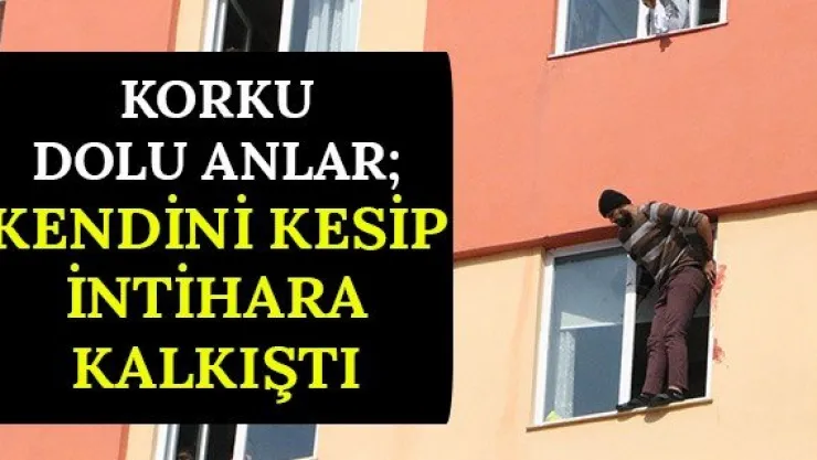Korku Dolu Anlar Kendini Kesip İntihara Kalkıştı
