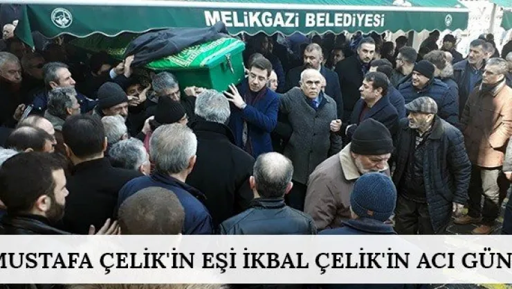Mustafa Çelik'in eşi İkbal Çelik'in acı günü