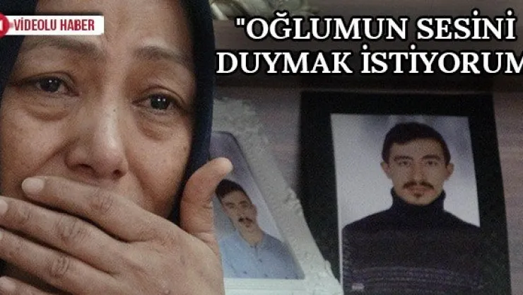 &quotOğlumun sesini duymak istiyorum"