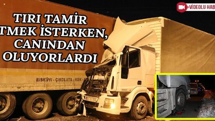 Tırı tamir etmek isterken, canından oluyorlardı