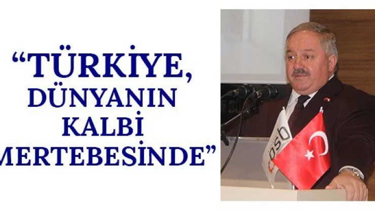 'Türkiye, dünyanın kalbi mertebesinde'