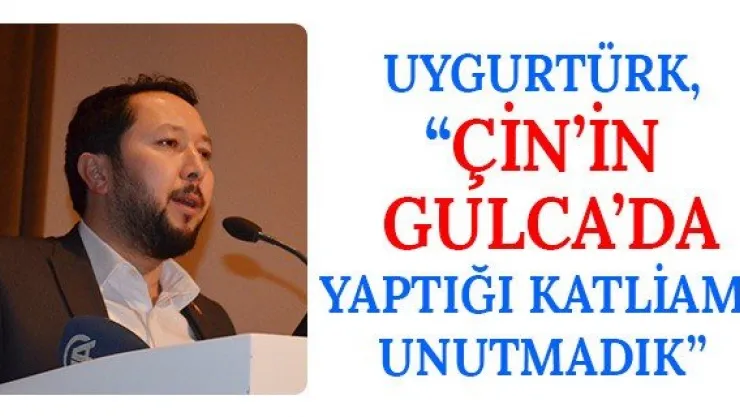Uygurtürk, 'Çin'in Gulca'da Yaptığı Katliamı Unutmadık'