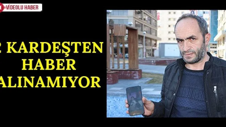 2 kardeşten haber alınamıyor