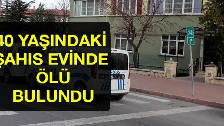 40 yaşındaki şahıs evinde ölü bulundu