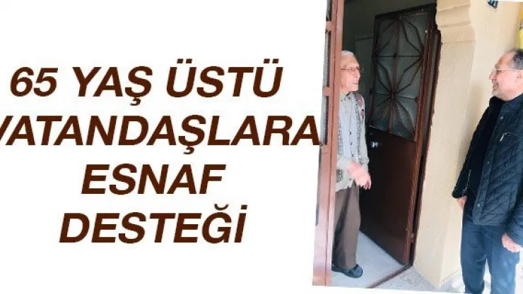 65 yaş üstü vatandaşlara esnaf desteği