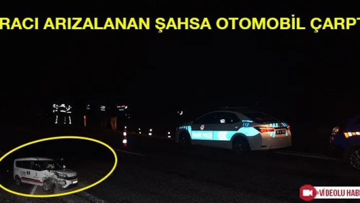 Aracı arızalanan şahsa otomobil çarptı