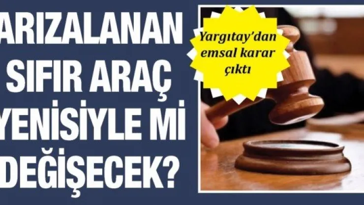 Arızalanan sıfır araç yenisiyle mi değişecek?