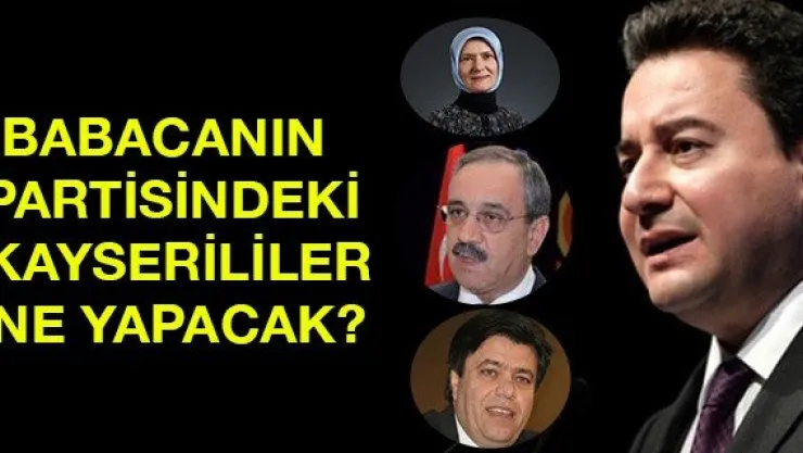 Babacanın Partisindeki Kayserililer Ne yapacak?