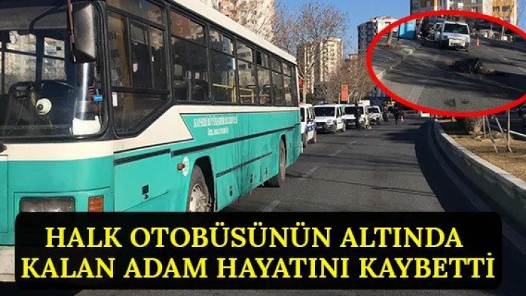 Halk otobüsünün altında kalan adam hayatını kaybetti