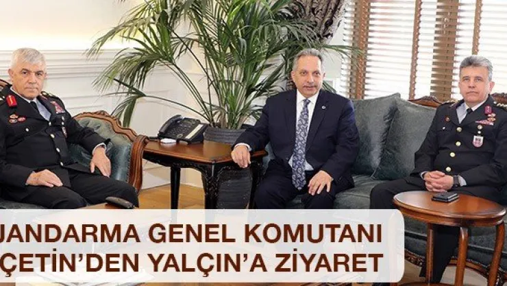 Jandarma Genel Komutanı Çetin'den Yalçın'a ziyaret