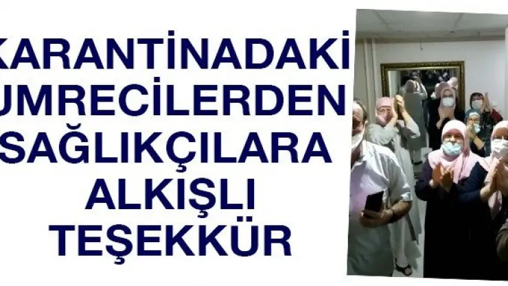 Karantinadaki umrecilerden sağlıkçılara alkışlı teşekkür